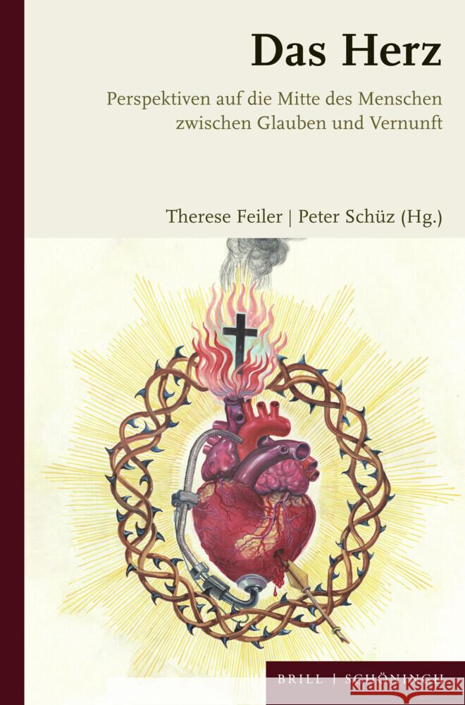 Das Herz: Perspektiven auf die Mitte des Menschen zwischen Glauben und Vernunft Peter Schüz, Therese Feiler 9783506796295 Brill (JL)