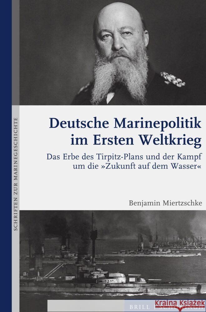 Deutsche Marinepolitik Im Ersten Weltkrieg: Das Erbe Des Tirpitz-Plans Und Der Kampf Um Die Zukunft Auf Dem Wasser Benjamin Miertzschke 9783506796851 Brill U Schoningh