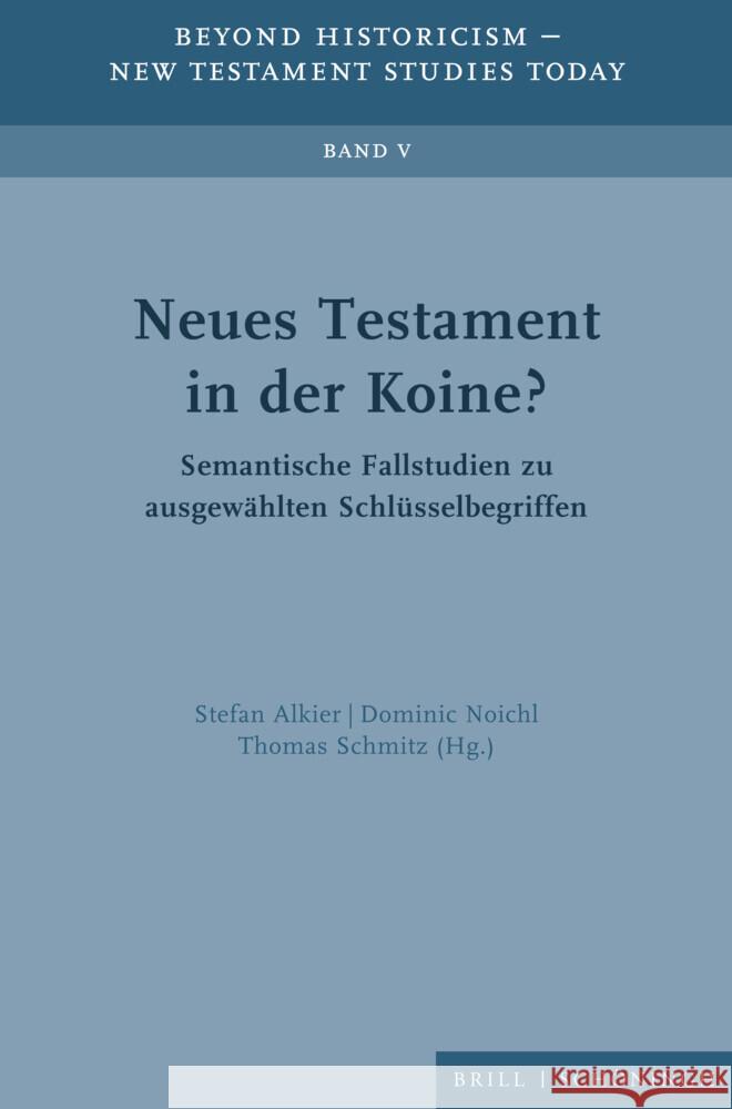 Neues Testament in Der Koine?: Semantische Fallstudien Zu Ausgew?hlten Schl?sselbegriffen Stefan Alkier Dominic Noichl Thomas Schmitz 9783506798114