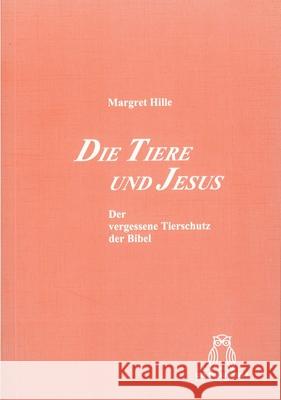 Die Tiere Und Jesus: Der Vergessene Tierschutz Der Bibel Margarete Hille 9783506841315