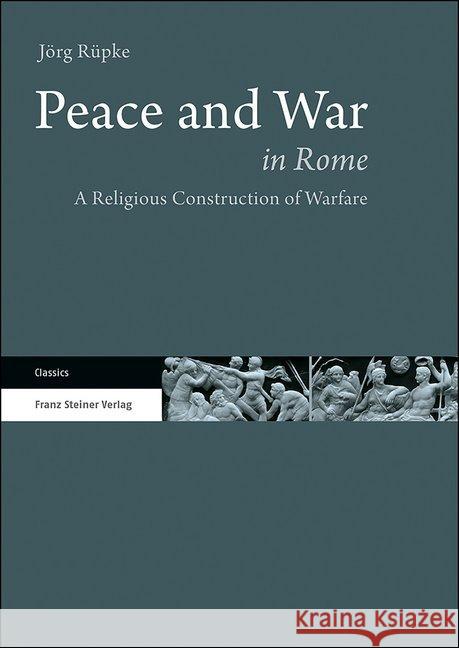 Peace and War in Rome: A Religious Construction of Warfare Rupke, Jorg 9783515123785 Franz Steiner Verlag Wiesbaden GmbH