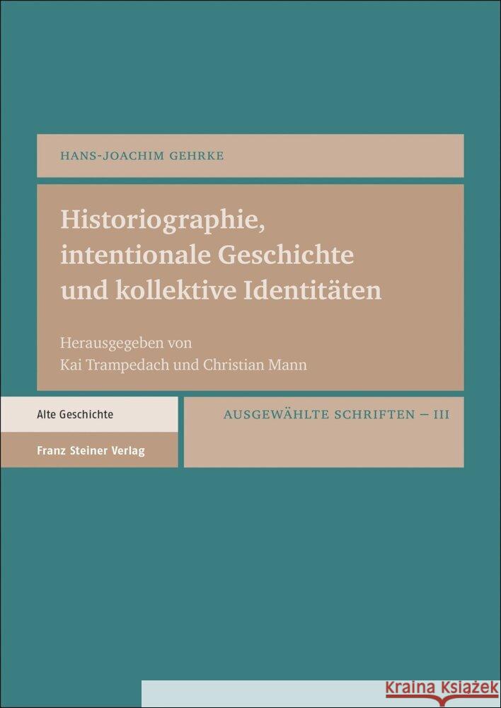 Historiographie, Intentionale Geschichte Und Kollektive Identitaten: Ausgewahlte Schriften. Bd. 3 Hans-Joachim Gehrke Kai Trampedach Christian Mann 9783515132909