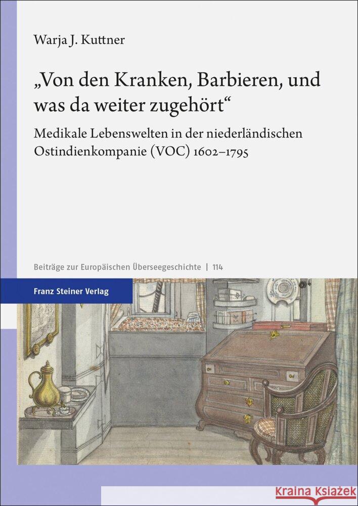 Von Den Kranken, Barbieren, Und Was Da Weiter Zugehort: Medikale Lebenswelten in Der Niederlandischen Ostindienkompanie (Voc) 1602-1795 Kuttner, Warja 9783515132930 Franz Steiner Verlag