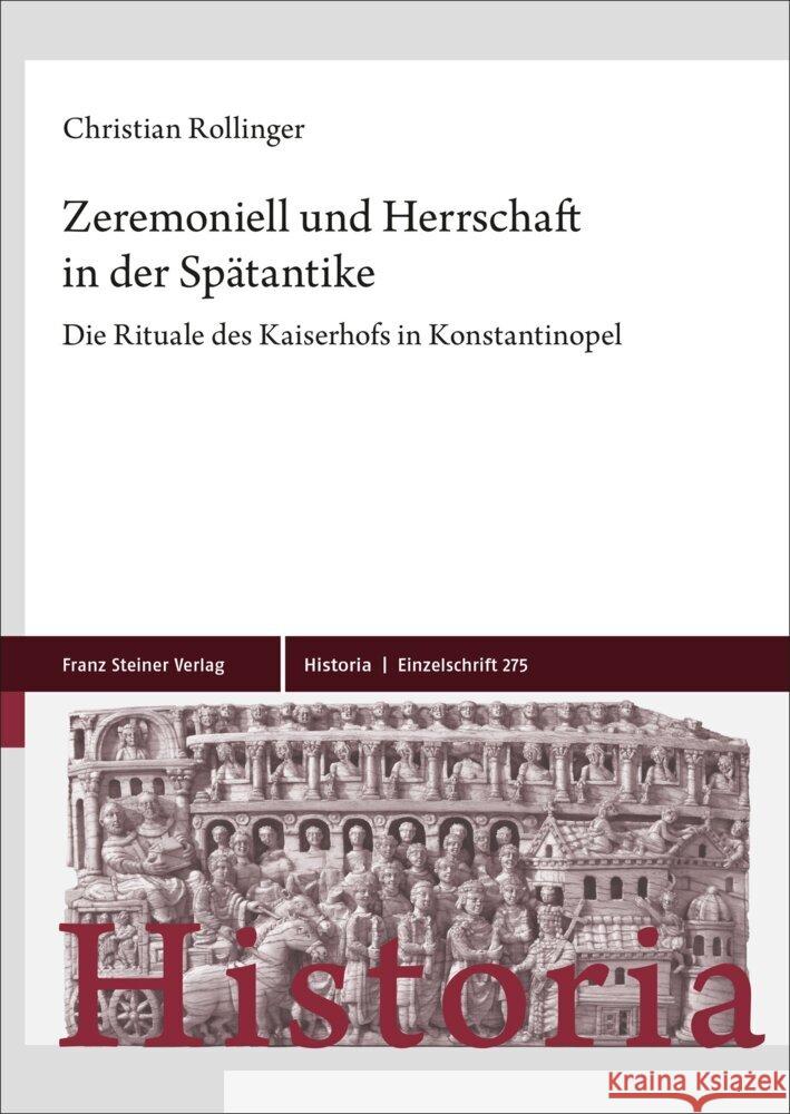 Zeremoniell Und Herrschaft in Der Spatantike: Die Rituale Des Kaiserhofs in Konstantinopel Christian Rollinger 9783515136358