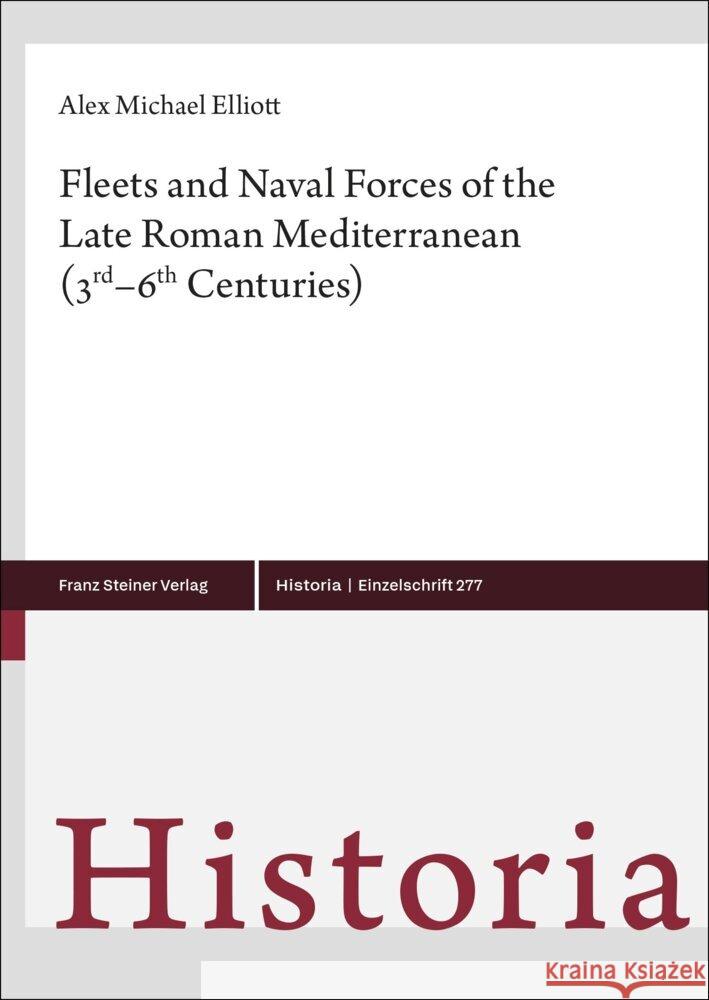 Fleets and Naval Forces of the Late Roman Mediterranean (3rd-6th Centuries) Elliott, Alex Michael 9783515139960