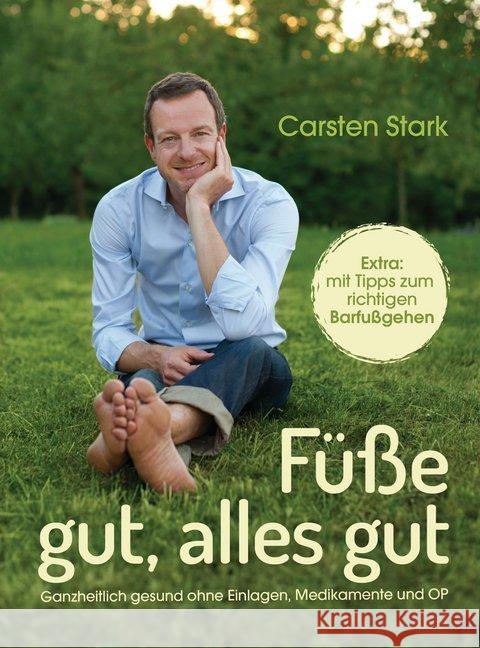 Füße gut, alles gut : Ganzheitlich gesund ohne Einlagen, Medikamente und OP. Extra: Mit Tipps zum richtigen Barfußgehen Stark, Carsten 9783517089867 Südwest-Verlag