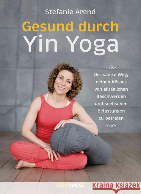 Gesund durch Yin Yoga : Der sanfte Weg, deinen Körper von alltäglichen Beschwerden und seelischen Belastungen zu befreien Arend, Stefanie 9783517094571 Südwest-Verlag