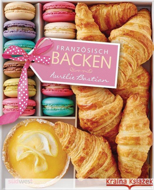 Französisch backen : Meine Lieblingsrezepte Bastian, Aurélie 9783517095332