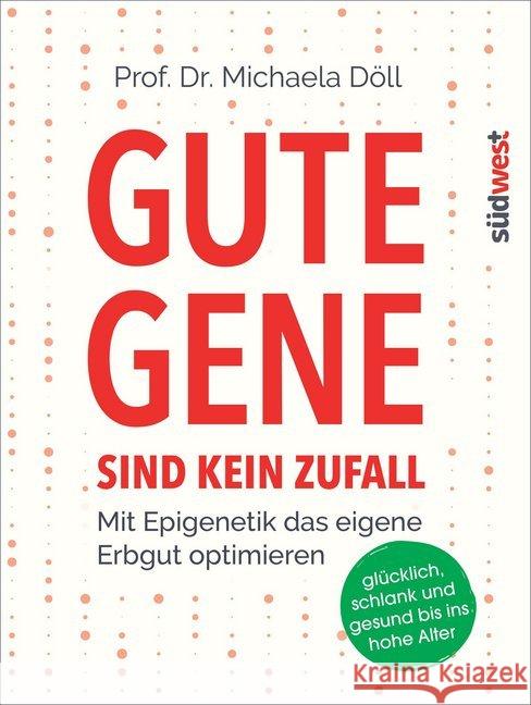 Gute Gene sind kein Zufall : Mit Epigenetik das eigene Erbgut optimieren. Glücklich, schlank und gesund bis ins hohe Alter Döll, Michaela 9783517095721