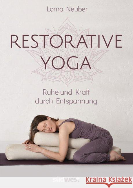 Restorative Yoga : Ruhe und Kraft durch Entspannung Neuber, Lorna 9783517097428