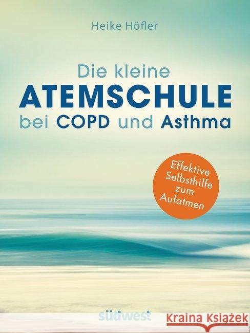 Die kleine Atemschule bei COPD und Asthma : Effektive Selbsthilfe zum Aufatmen Höfler, Heike 9783517097442