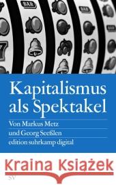 Kapitalismus als Spektakel : Oder Blödmaschinen und Econotainment Metz, Markus; Seeßlen, Georg 9783518062562