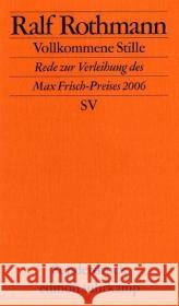 Vollkommene Stille : Rede zur Verleihung des Max Frisch-Preises am 1. Oktober 2006 in Zürich. Mit der Laudatio von Ursula März Rothmann, Ralf   9783518068502 Suhrkamp