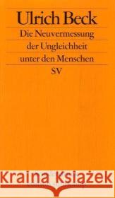 Die Neuvermessung der Ungleichheit unter den Menschen : Soziologische Aufklärung im 21. Jahrhundert. Eröffnungsvortrag zum Soziologentag 'Unsichere Zeiten' am 6. Oktober 2008 in Jena Beck, Ulrich   9783518069943 Suhrkamp