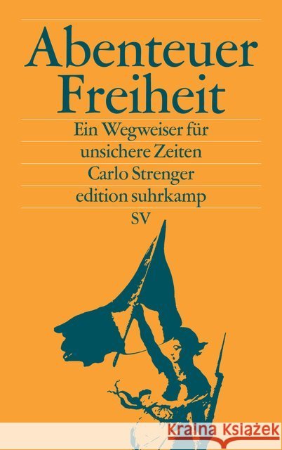 Abenteuer Freiheit : Ein Wegweiser für unsichere Zeiten Strenger, Carlo 9783518071441 Suhrkamp