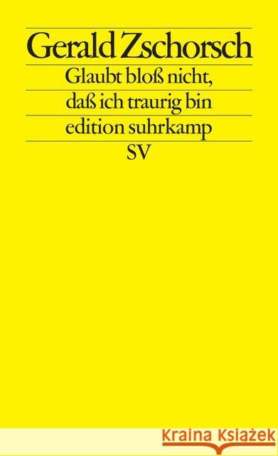 Glaubt bloß nicht, daß ich traurig bin : Prosa, Lieder, Gedichte Zschorsch, Gerald   9783518110713 Suhrkamp