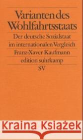 Varianten des Wohlfahrtsstaats : Der deutsche Sozialstaat im internationalen Vergleich Kaufmann, Franz-Xaver   9783518123010 Suhrkamp