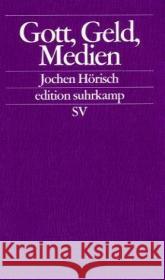 Gott, Geld, Medien : Studien zur den Medien, die die Welt im Innersten zusammenhalten Hörisch, Jochen   9783518123638