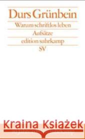 Warum schriftlos leben : Aufsätze. 40 Jahre edition suhrkamp Grünbein, Durs 9783518124352