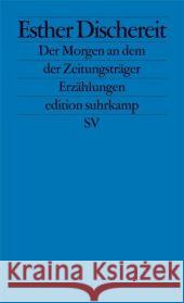 Der Morgen an dem der Zeitungsträger : Erzählungen Dischereit, Esther 9783518124963