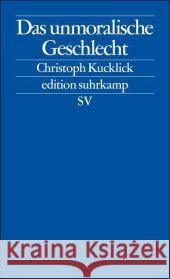 Das unmoralische Geschlecht : Zur Geburt der Negativen Andrologie Kucklick, Christoph 9783518125380 Suhrkamp