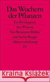 Das Wuchern der Pflanzen : Ein Florilegium des Wissens. Originalausgabe Bühler, Benjamin Rieger, Stefan  9783518125472