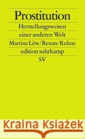 Prostitution : Herstellungsweisen einer anderen Welt Löw, Martina; Ruhne, Renate 9783518126325