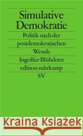 Simulative Demokratie : Neue Politik nach der postdemokratischen Wende Blühdorn, Ingolfur 9783518126349 Suhrkamp