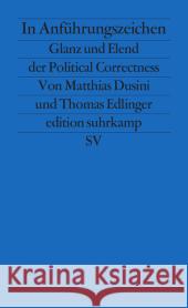 In Anführungszeichen : Glanz und Elend der Political Correctness Dusini, Matthias; Edlinger, Thomas 9783518126455