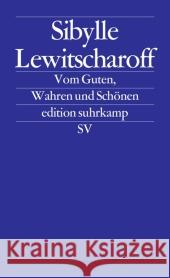 Vom Guten, Wahren und Schönen : Frankfurter und Zürcher Poetikvorlesungen Lewitscharoff, Sibylle 9783518126493 Suhrkamp