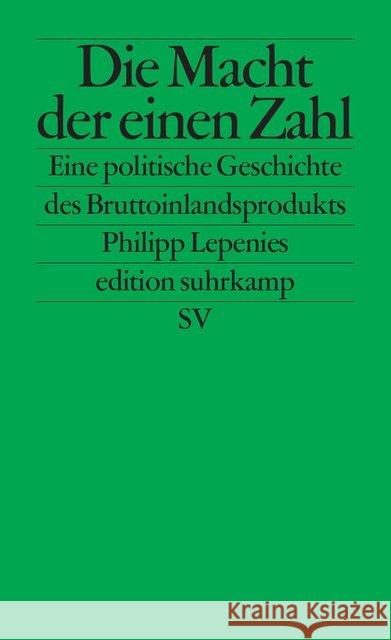 Die Macht der einen Zahl : Eine politische Geschichte des Bruttoinlandsprodukts. Originalausgabe Lepenies, Philipp 9783518126738 Suhrkamp