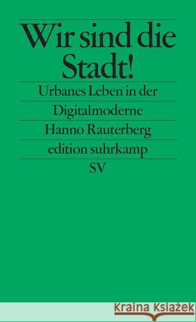 Wir sind die Stadt! : Urbanes Leben in der Digitalmoderne. Originalausgabe Rauterberg, Hanno 9783518126745