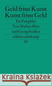 Geld frisst Kunst - Kunst frisst Geld : Ein Pamphlet Seeßlen, Georg; Metz, Markus 9783518126752 Suhrkamp