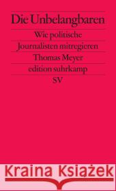 Die Unbelangbaren : Wie politische Journalisten mitregieren Meyer, Thomas 9783518126929