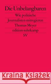 Die Unbelangbaren : Wie politische Journalisten mitregieren Meyer, Thomas 9783518126929 Suhrkamp