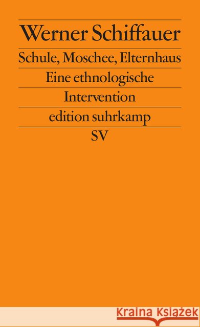Schule, Moschee, Elternhaus : Eine ethnologische Intervention Schiffauer, Werner; Uçan, Meryem; Schwalgin, Susanne 9783518126998