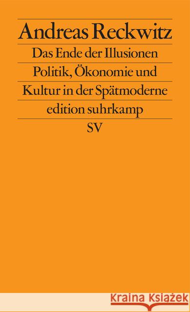 Das Ende der Illusionen : Politik, Ökonomie und Kultur in der Spätmoderne Reckwitz, Andreas 9783518127353