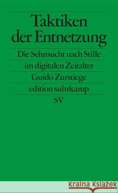 Taktiken der Entnetzung : Die Sehnsucht nach Stille im digitalen Zeitalter Zurstiege, Guido 9783518127452