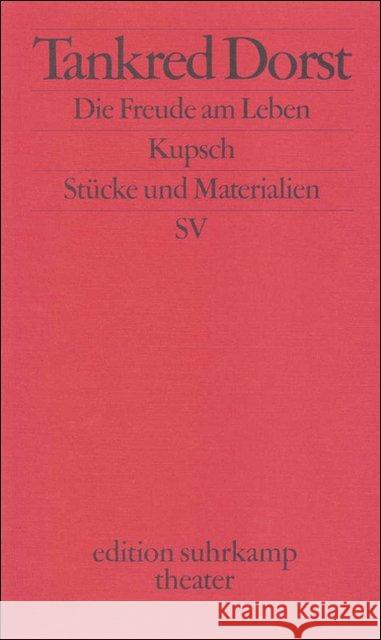 Die Freude am Leben. Kupsch : Stücke und Materialien. Mitarb. v. Ursula Ehler Dorst, Tankred 9783518134092 Suhrkamp