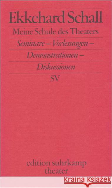 Meine Schule des Theaters : Seminare, Vorlesungen, Demonstrationen, Diskursionen. Schall, Ekkehard 9783518134139