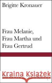 Frau Melanie, Frau Martha und Frau Gertrud : Drei Erzählungen. Georg-Büchner-Preis 2005. Nachwort: Dormagen, Jürgen Kronauer, Brigitte 9783518223970