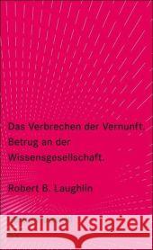 Verbrechen der Vernunft : Betrug an der Wissensgesellschaft Laughlin, Robert B.   9783518260029