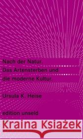 Nach der Natur. Das Artensterben und die moderne Kultur : Originalausgabe Heise, Ursula K.   9783518260340 Suhrkamp