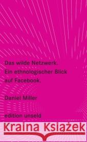 Das wilde Netzwerk : Ein ethnologischer Blick auf Facebook Miller, Daniel 9783518260425