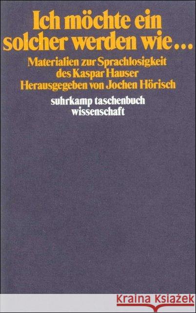 Ich möchte ein solcher werden wie . . . : Materialien zur Sprachlosigkeit des Kaspar Hauser Hörisch, Jochen   9783518278833 Suhrkamp