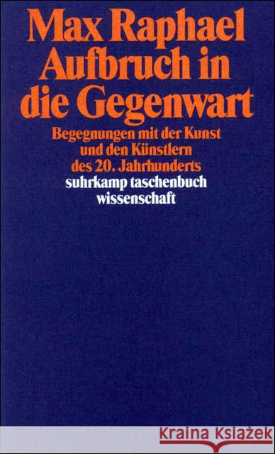 Aufbruch in die Gegenwart : Begegnungen mit der Kunst und den Künstlern des 20. Jahrhunderts. Hrsg. v. Hans-Jürgen Heinrichs Raphael, Max 9783518284339 Suhrkamp