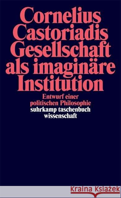 Gesellschaft als imaginäre Institution : Entwurf einer politischen Philosophie Castoriadis, Cornelius   9783518284674