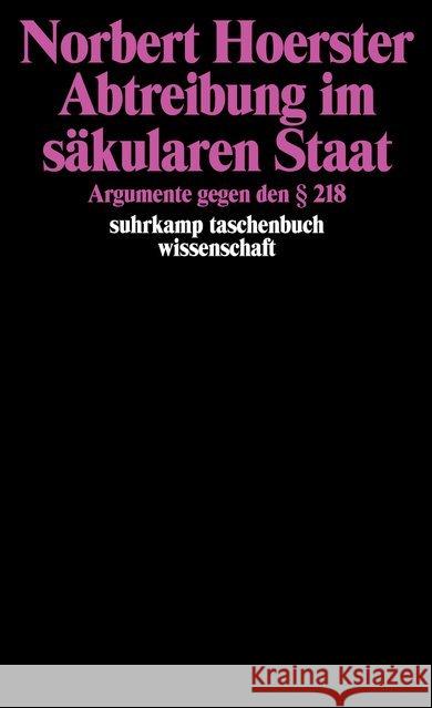 Abtreibung im säkularen Staat : Argumente gegen den 218. Mit Anh. z. 2. Aufl.: Das Lippenbekenntnis d. Bundesverfassungsgerichts zum Lebensrecht d. Ungeborenen Hoerster, Norbert 9783518285299 Suhrkamp