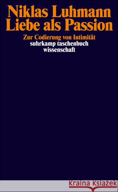 Liebe als Passion : Zur Codierung von Intimität Luhmann, Niklas   9783518287248 Suhrkamp