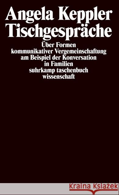 Tischgespräche : Über Formen kommunikativer Vergemeinschaftung am Beispiel der Konversation in Familien Keppler, Angela 9783518287323